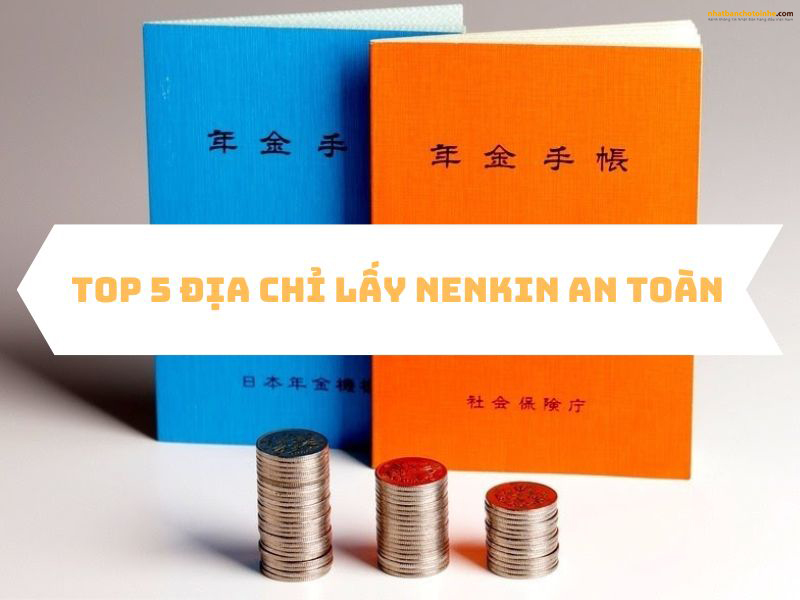 TOP 5 dịch vụ lấy Nenkin an toàn và uy tín nhất