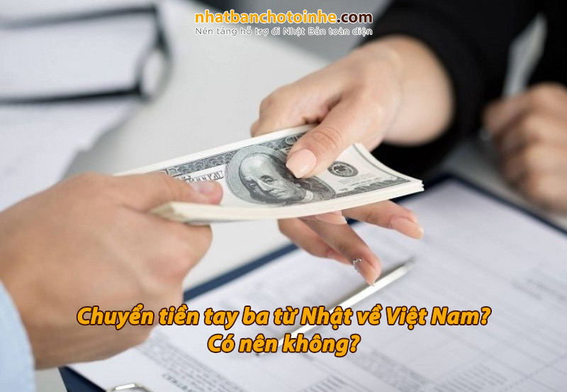 Chuyển tiền tay ba từ Nhật về Việt Nam? Có nên không?